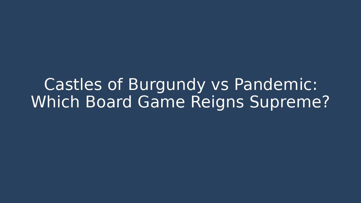 Castles of Burgundy vs Pandemic: Which Board Game Reigns Supreme?