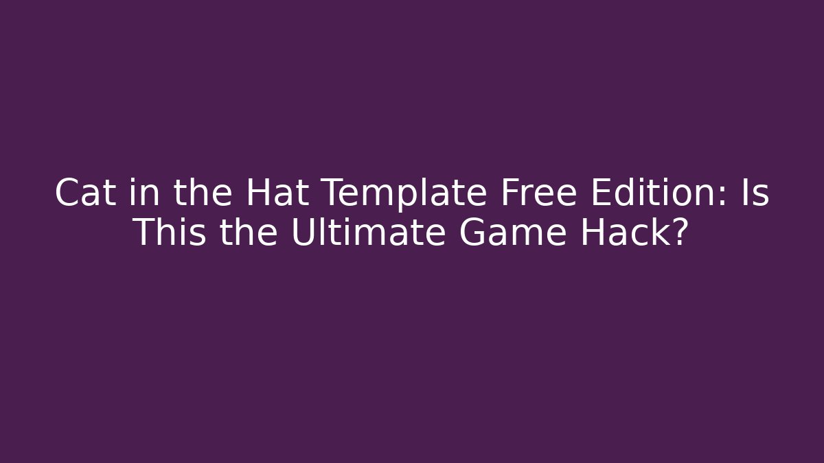 Cat in the Hat Template Free Edition: Is This the Ultimate Game Hack?