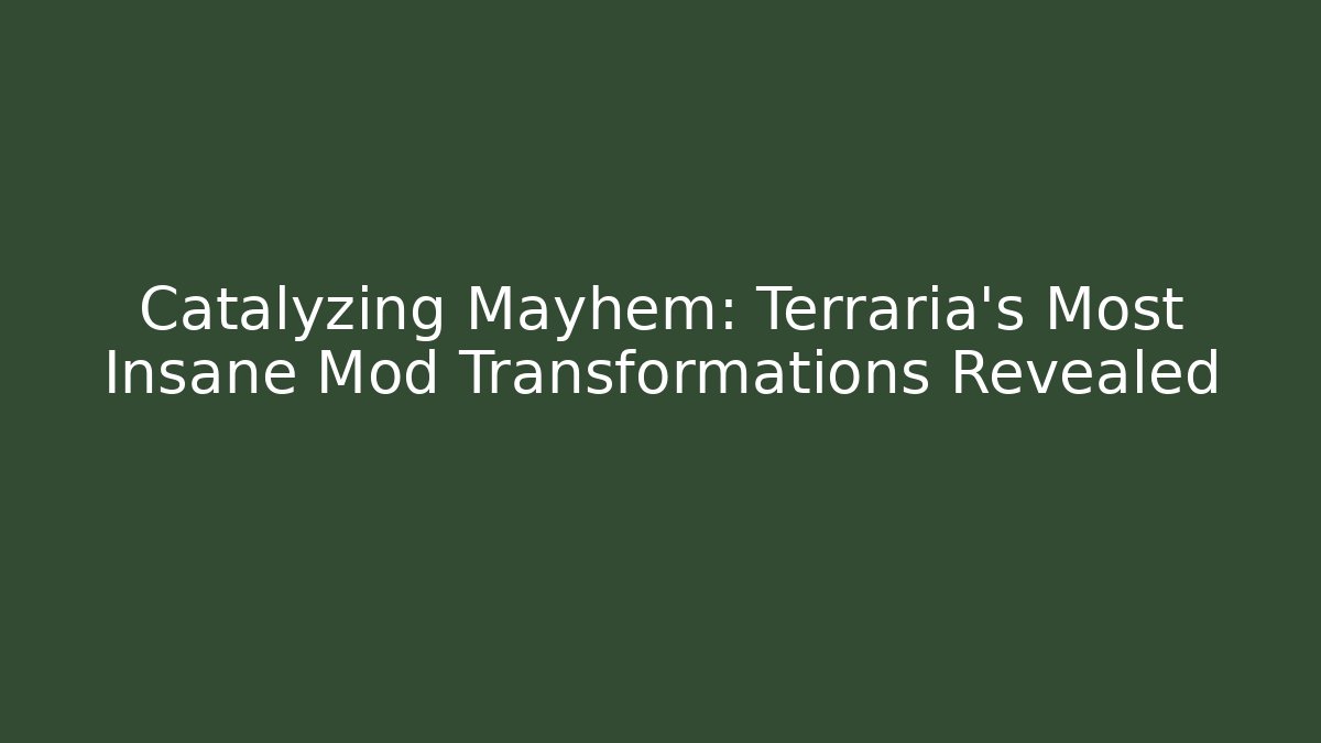 Catalyzing Mayhem: Terraria's Most Insane Mod Transformations Revealed