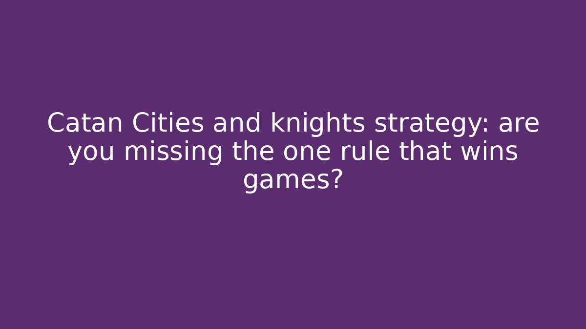Catan Cities and knights strategy: are you missing the one rule that wins games?