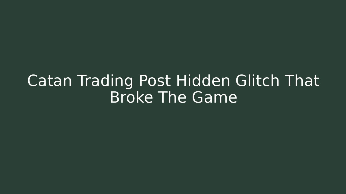 Catan Trading Post Hidden Glitch That Broke The Game - Smart Esu