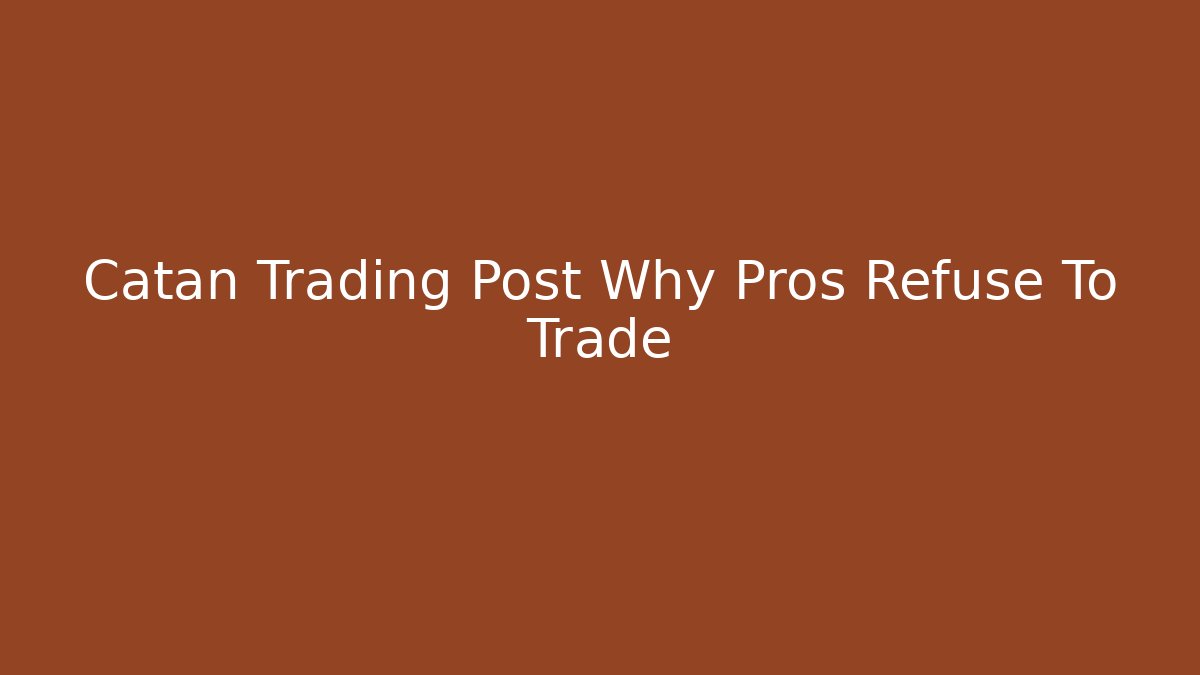 Catan Trading Post Why Pros Refuse To Trade