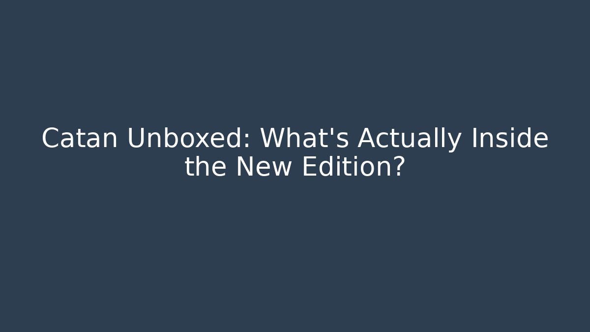 Catan Unboxed: What's Actually Inside the New Edition?