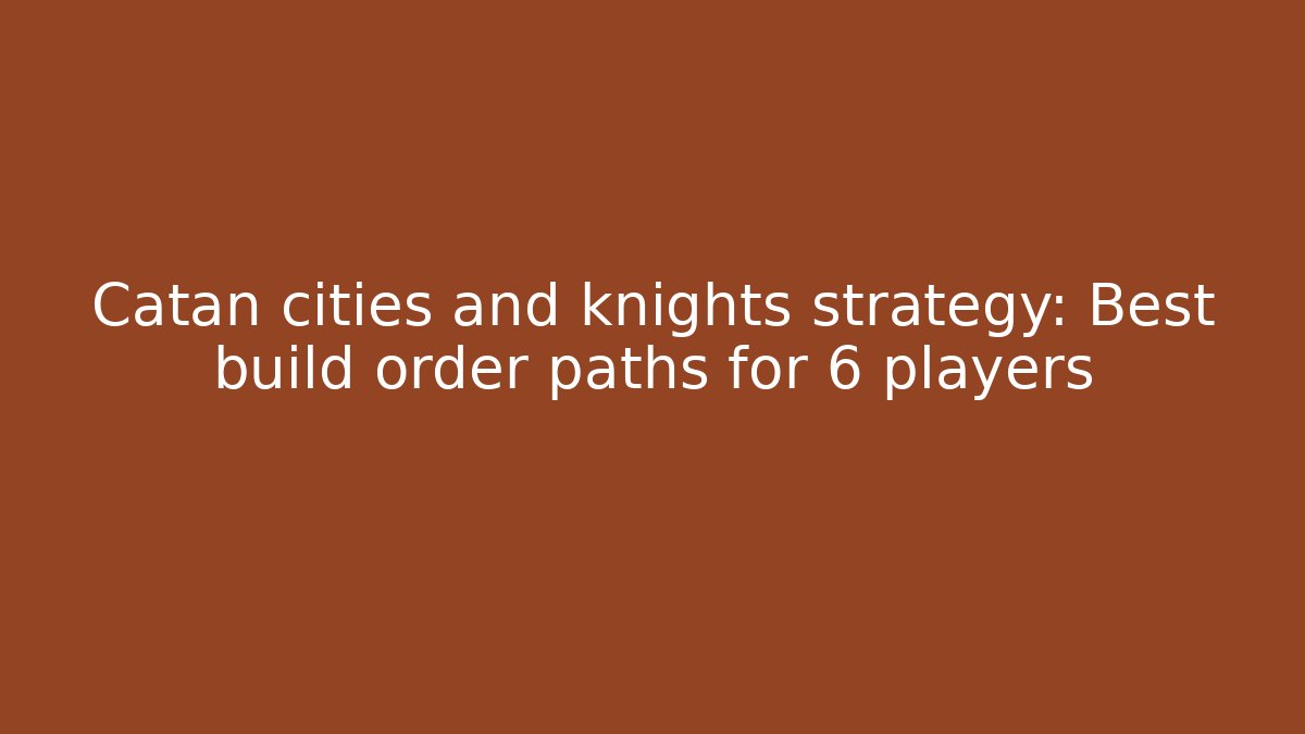 Catan cities and knights strategy: Best build order paths for 6 players