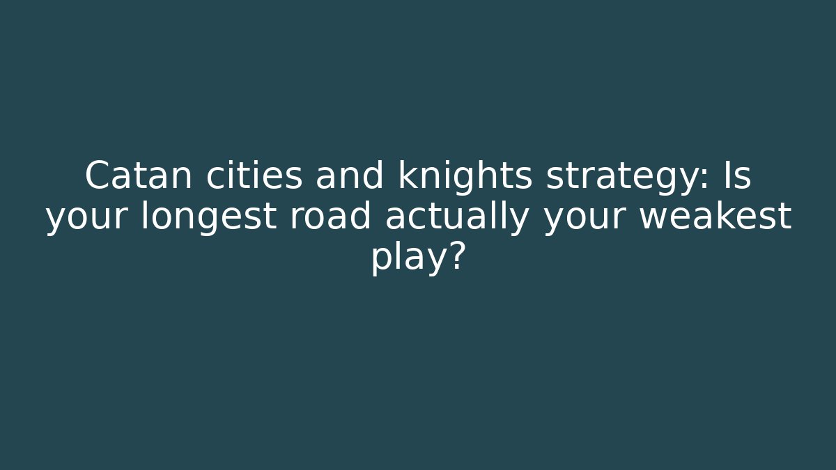 Catan cities and knights strategy: Is your longest road actually your weakest play?