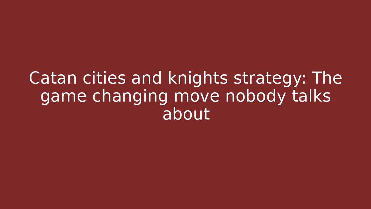 Catan cities and knights strategy: The game changing move nobody talks about