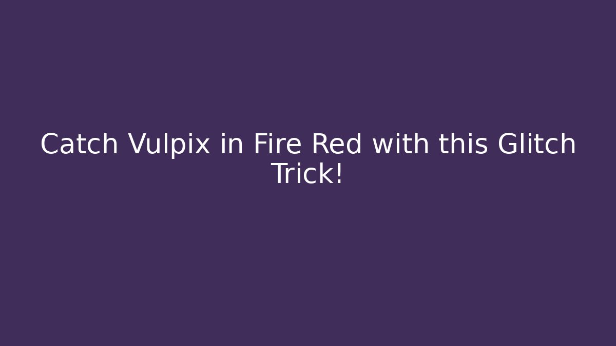 Catch Vulpix in Fire Red with this Glitch Trick! - Smart Esu