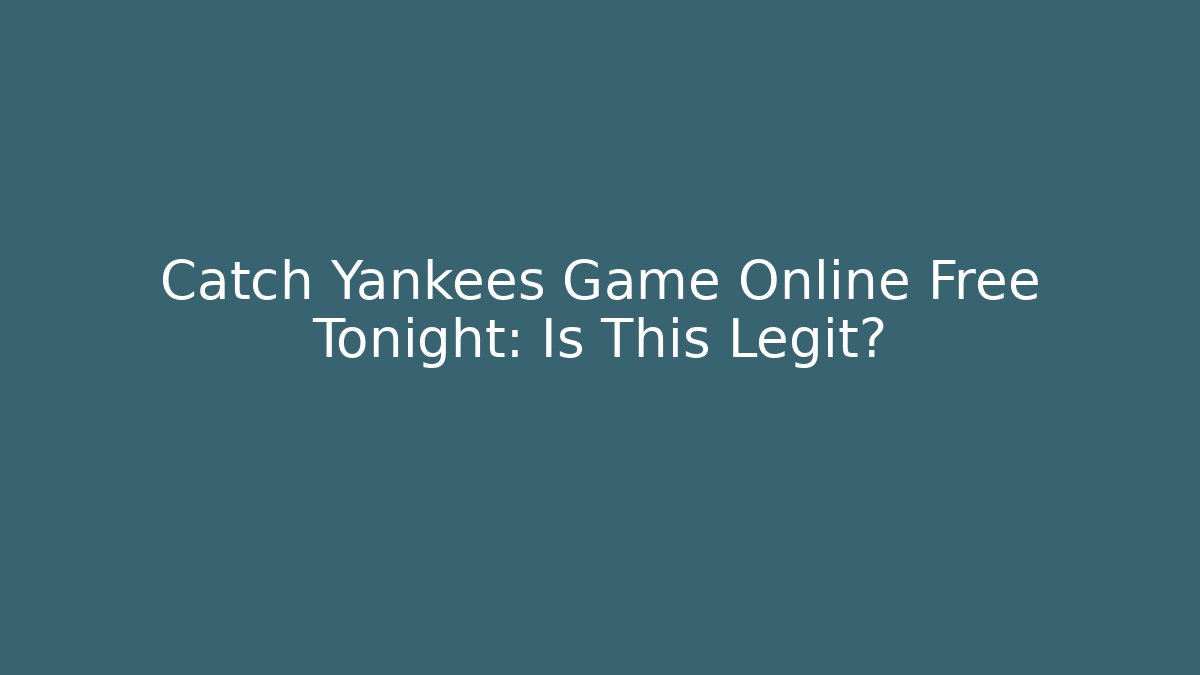 Catch Yankees Game Online Free Tonight: Is This Legit?