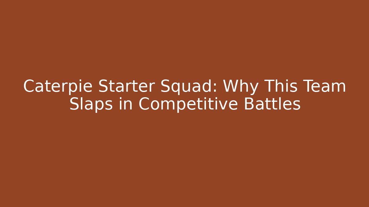 Caterpie Starter Squad: Why This Team Slaps in Competitive Battles