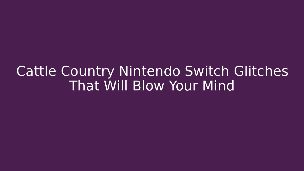 Cattle Country Nintendo Switch Glitches That Will Blow Your Mind