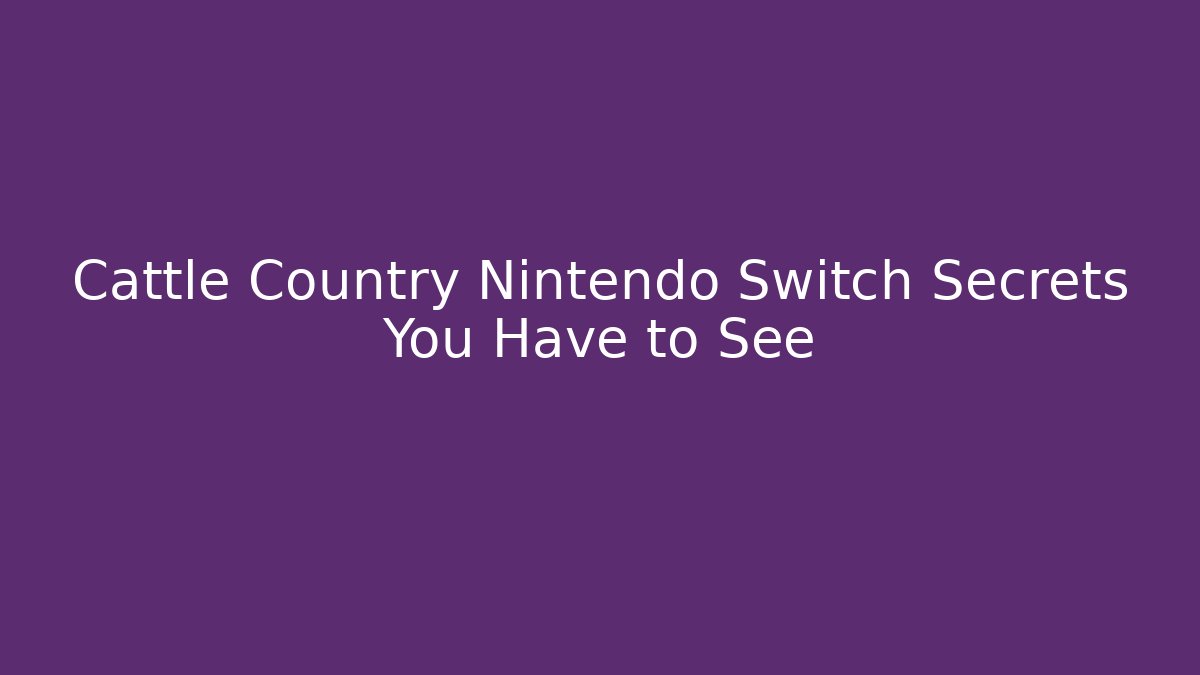 Cattle Country Nintendo Switch Secrets You Have to See