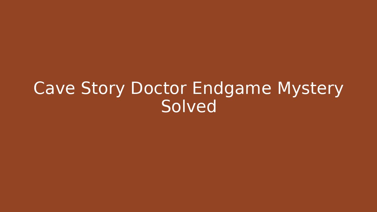 Cave Story Doctor Endgame Mystery Solved