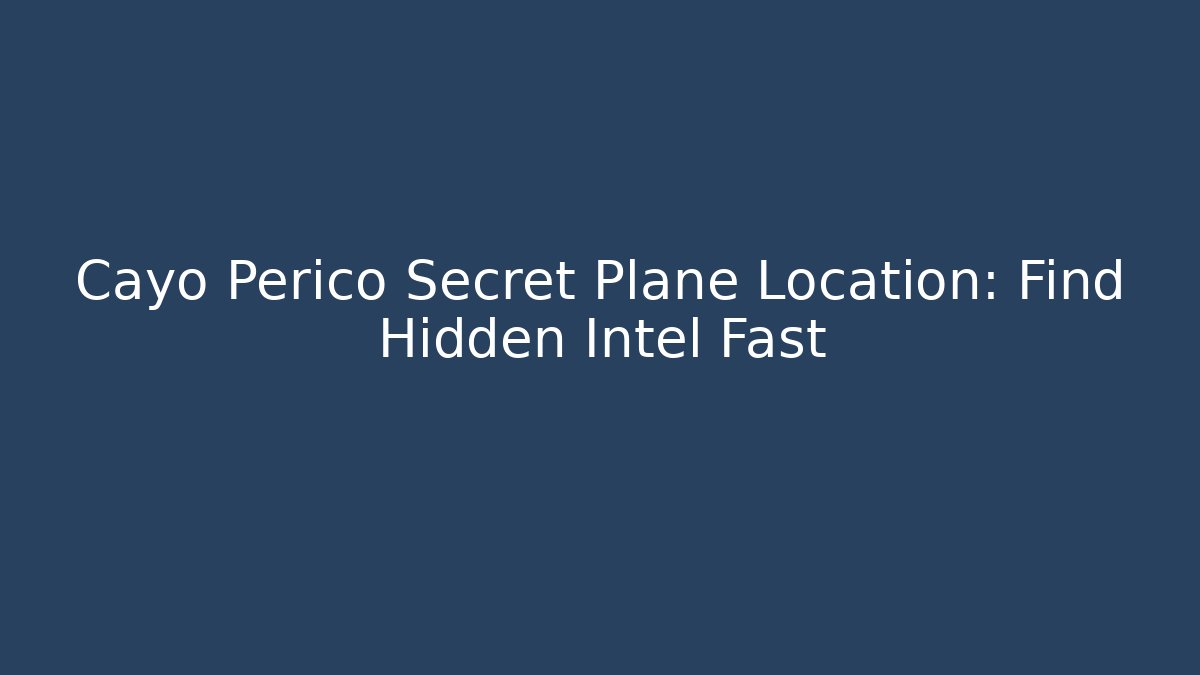 Cayo Perico Secret Plane Location: Find Hidden Intel Fast