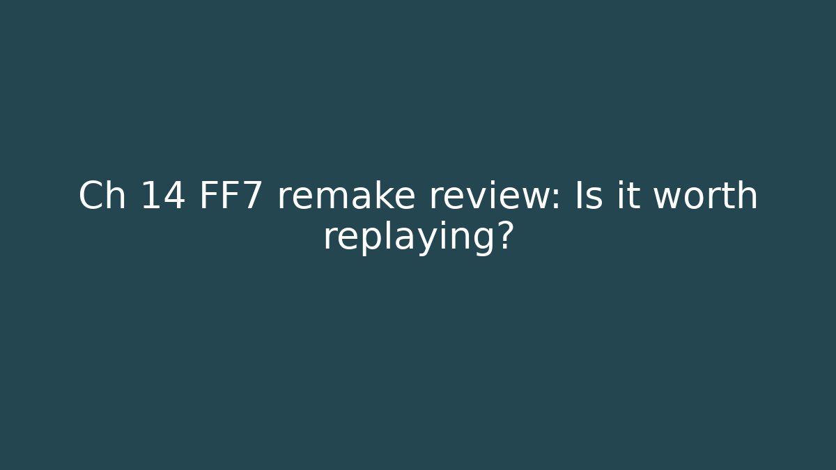 Ch 14 FF7 remake review: Is it worth replaying?