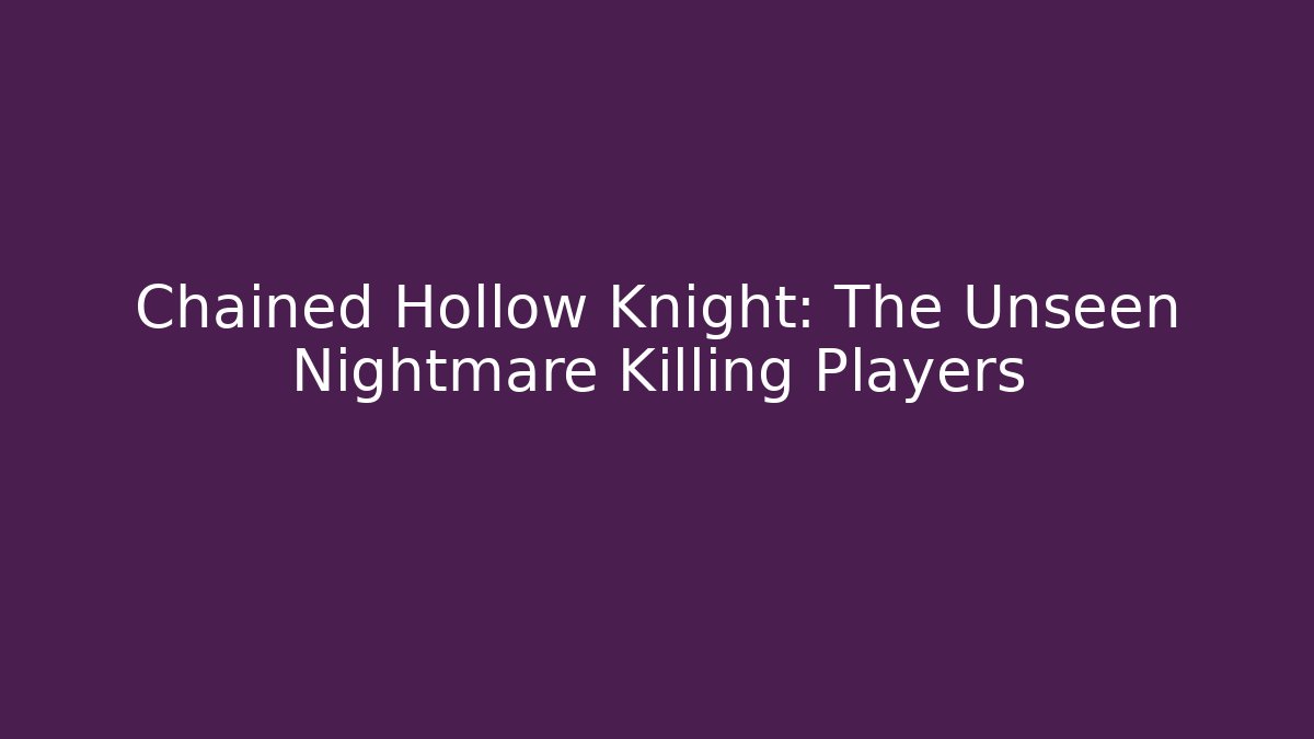 Chained Hollow Knight: The Unseen Nightmare Killing Players - Smart Esu