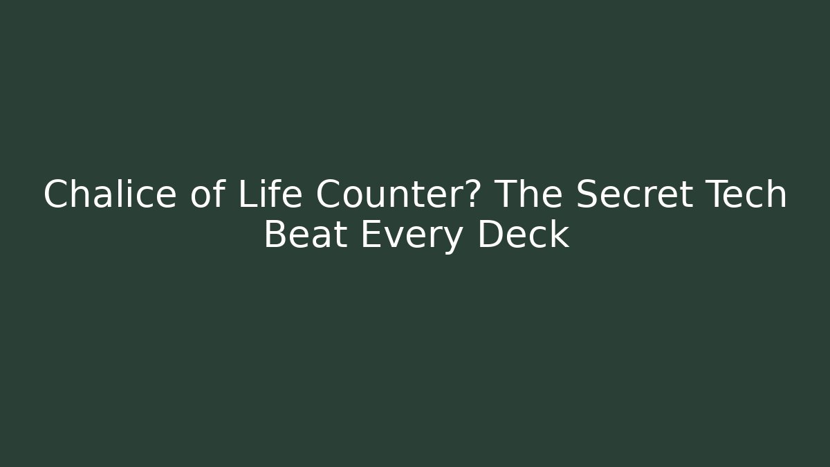 Chalice of Life Counter? The Secret Tech Beat Every Deck