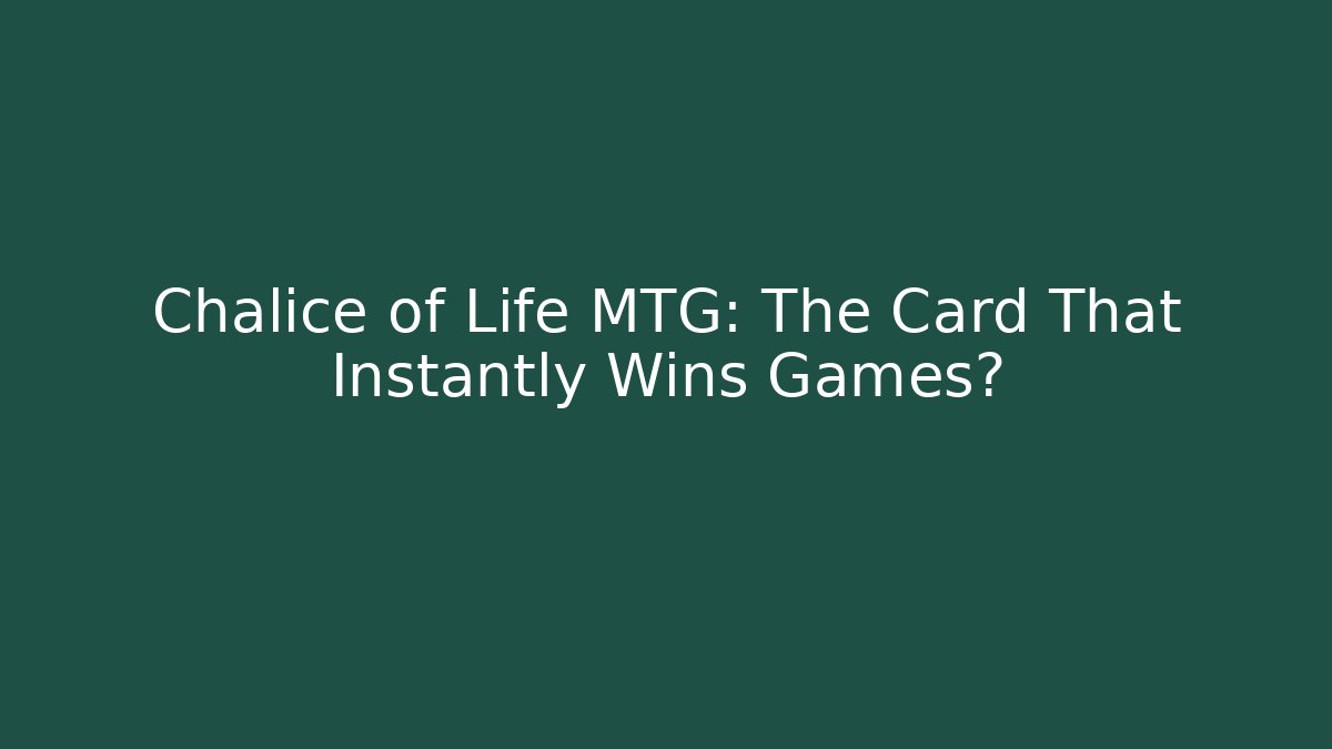 Chalice of Life MTG: The Card That Instantly Wins Games?