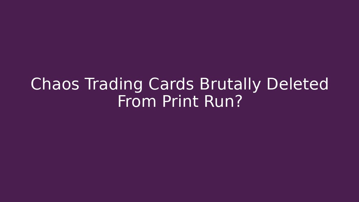 Chaos Trading Cards Brutally Deleted From Print Run?