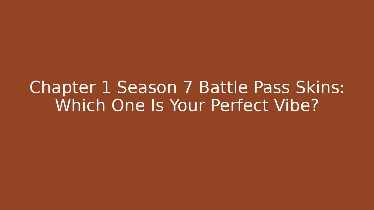 Chapter 1 Season 7 Battle Pass Skins: Which One Is Your Perfect Vibe?