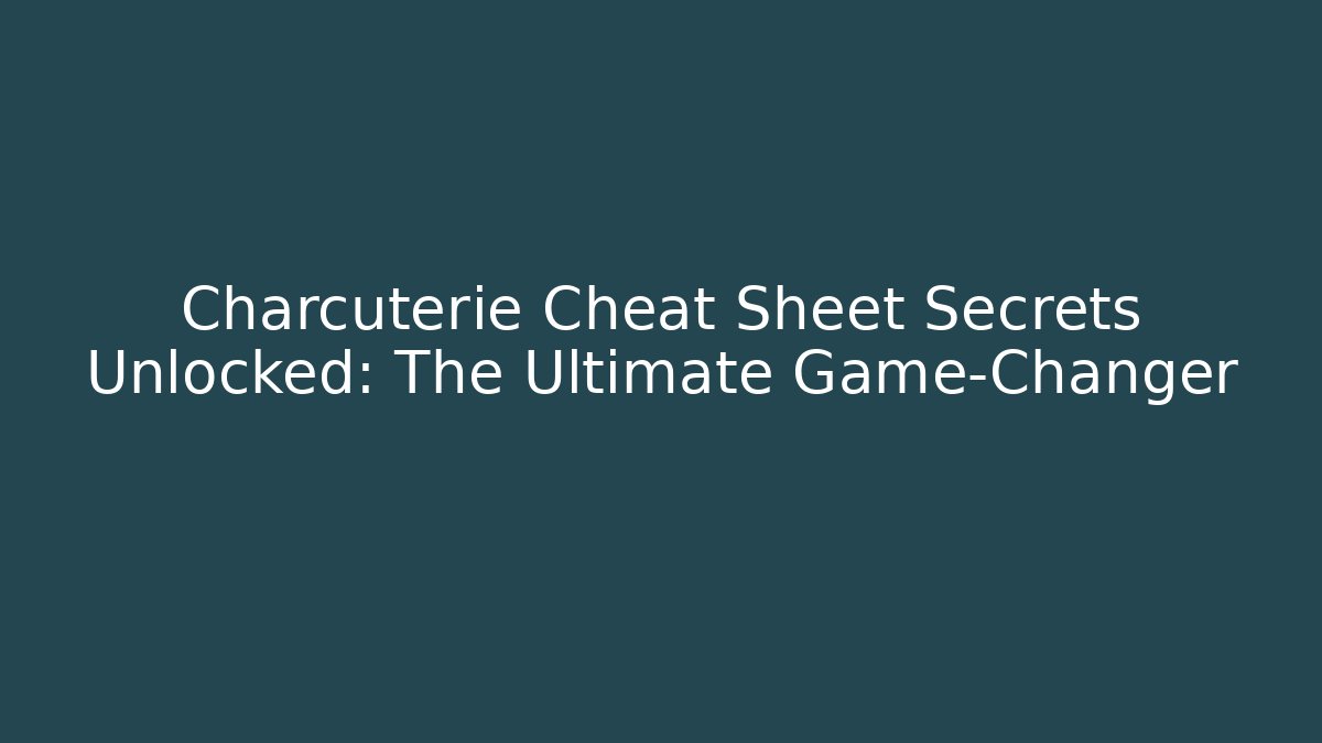 Charcuterie Cheat Sheet Secrets Unlocked: The Ultimate Game-Changer