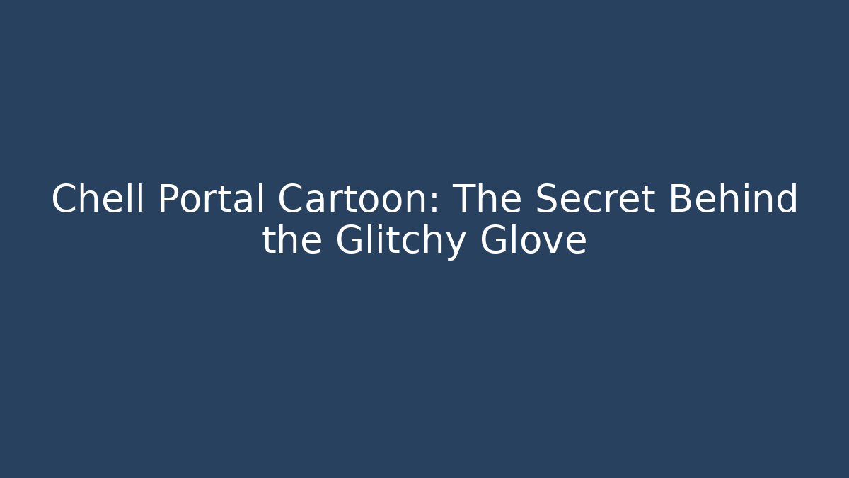 Chell Portal Cartoon: The Secret Behind the Glitchy Glove
