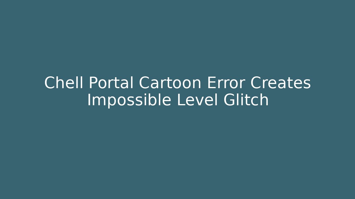 Chell Portal Cartoon Error Creates Impossible Level Glitch