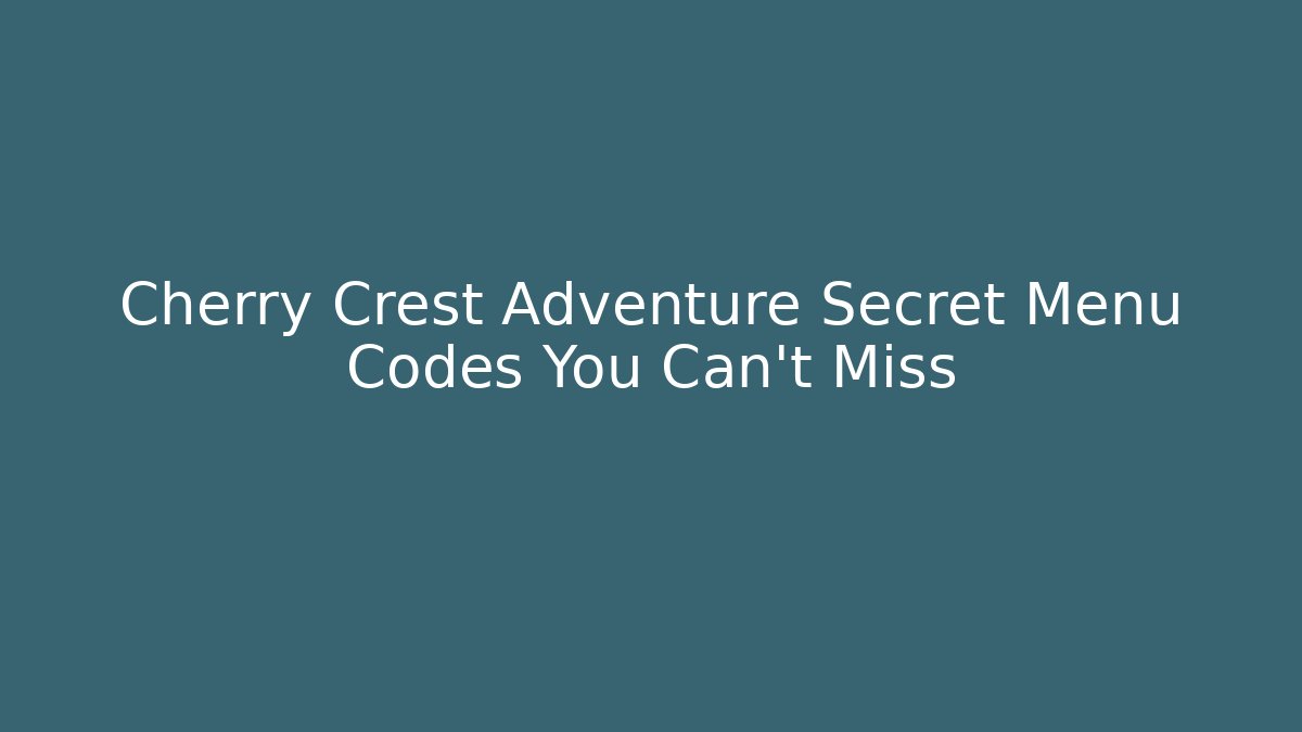 Cherry Crest Adventure Secret Menu Codes You Can't Miss