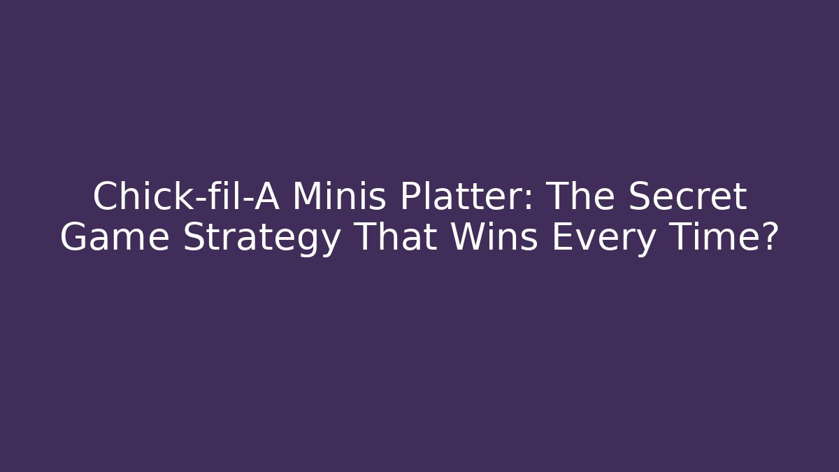 Chick-fil-A Minis Platter: The Secret Game Strategy That Wins Every Time?