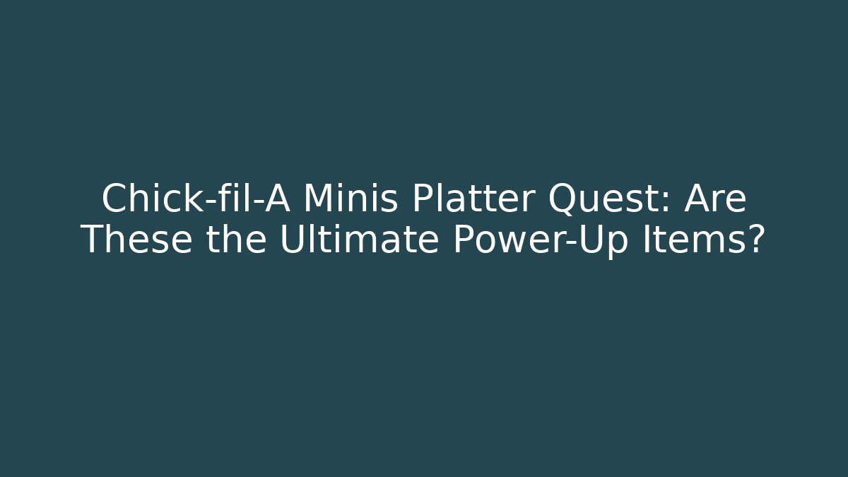 Chick-fil-A Minis Platter Quest: Are These the Ultimate Power-Up Items?