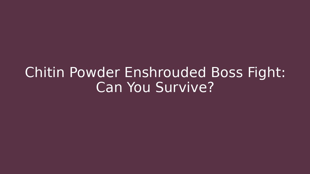 Chitin Powder Enshrouded Boss Fight: Can You Survive?