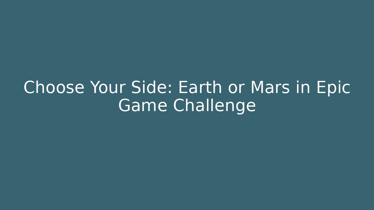 Choose Your Side: Earth or Mars in Epic Game Challenge