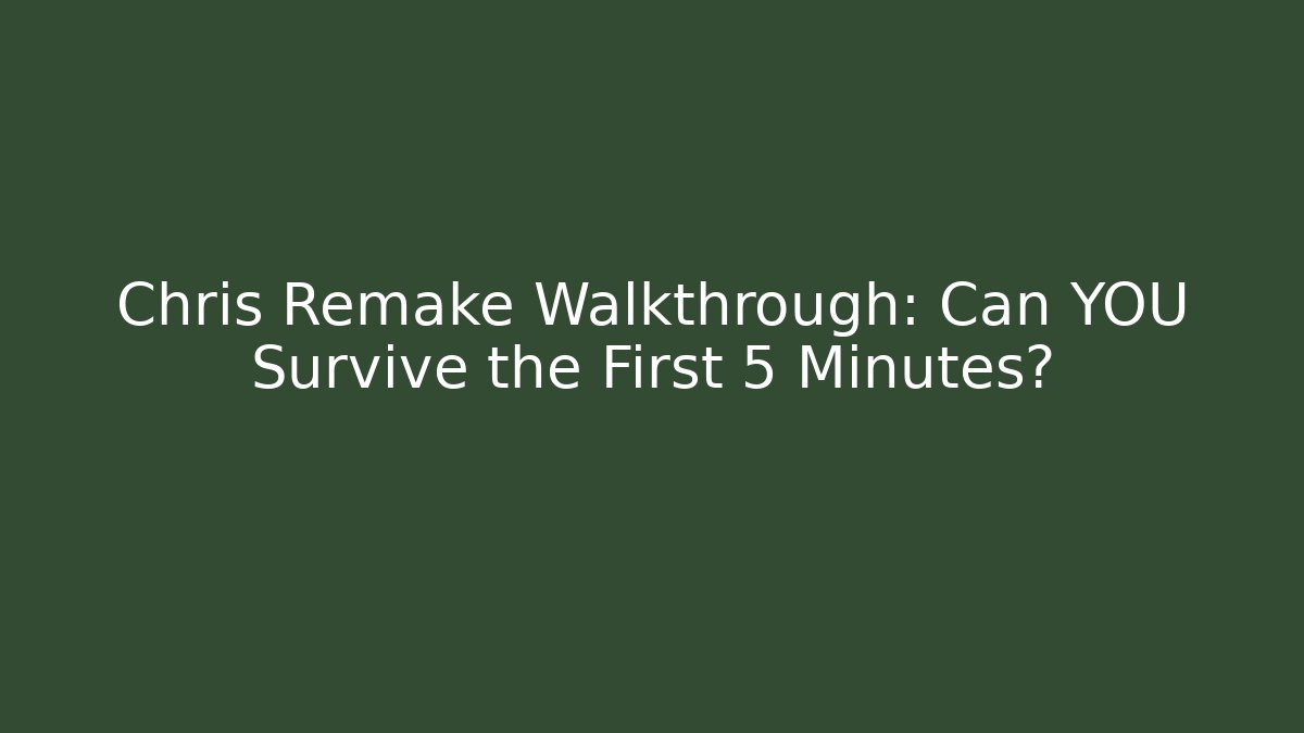 Chris Remake Walkthrough: Can YOU Survive the First 5 Minutes?