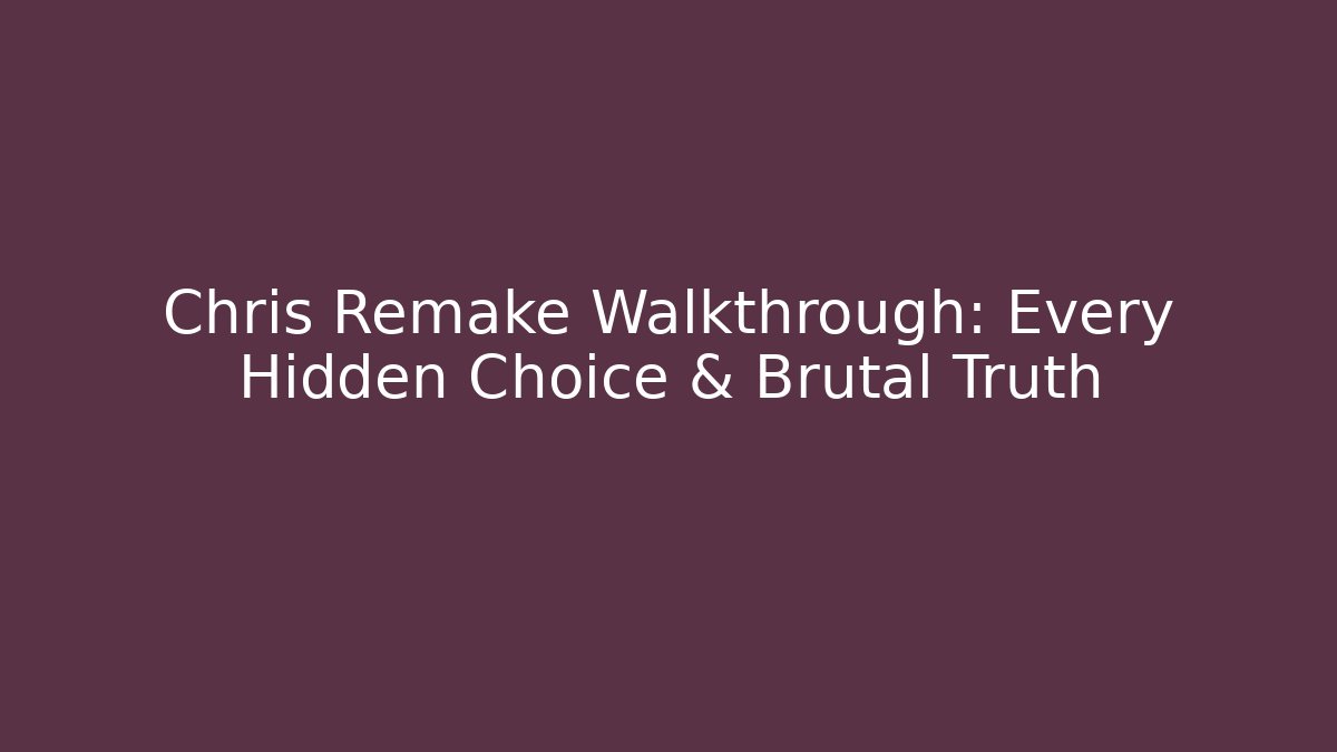 Chris Remake Walkthrough: Every Hidden Choice & Brutal Truth