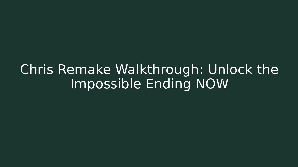 Chris Remake Walkthrough: Unlock the Impossible Ending NOW