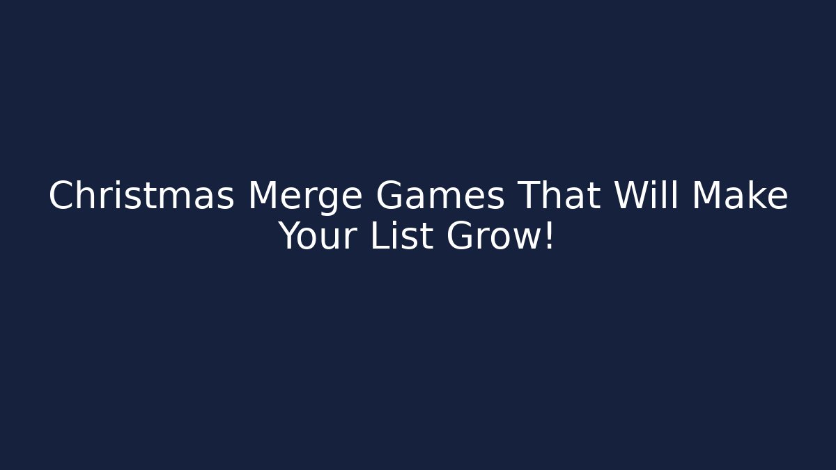 Christmas Merge Games That Will Make Your List Grow!
