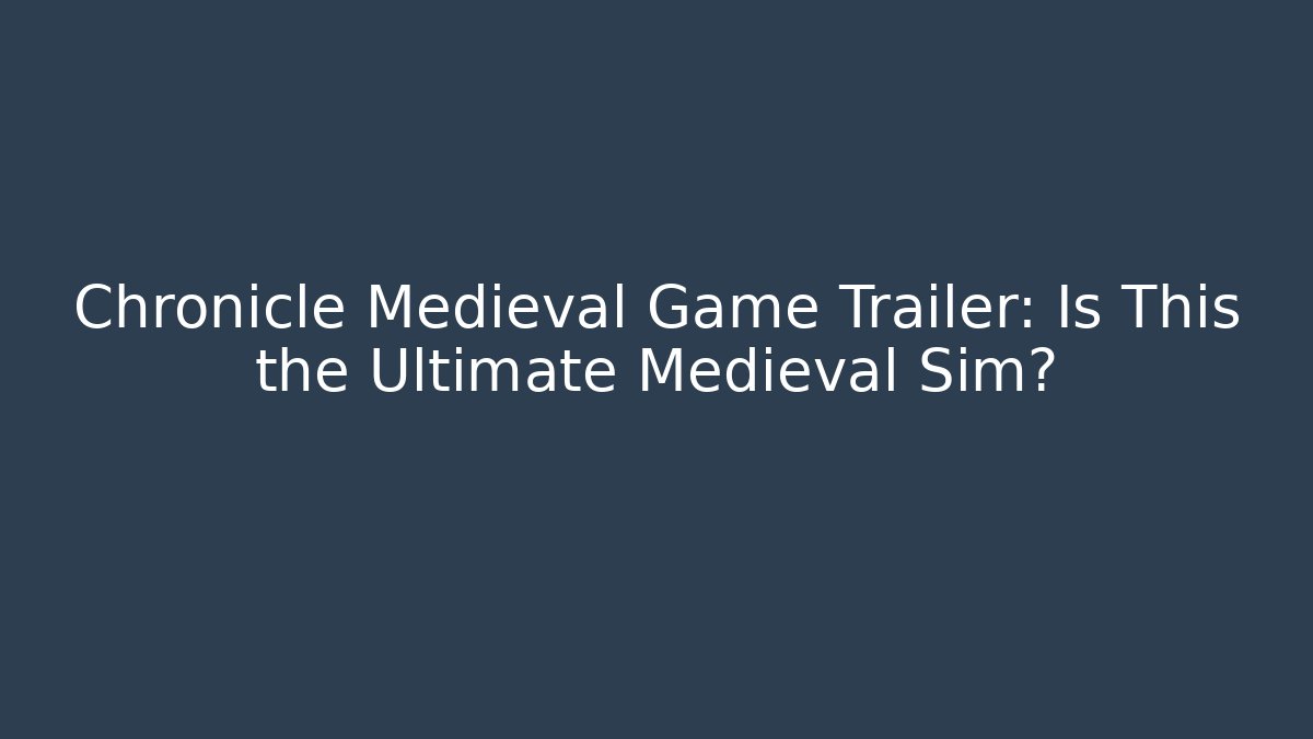 Chronicle Medieval Game Trailer: Is This the Ultimate Medieval Sim? - Smart Esu