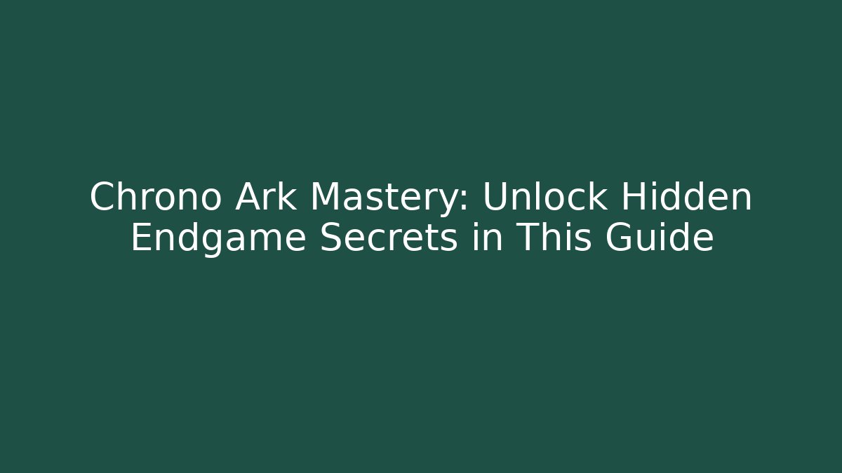 Chrono Ark Mastery: Unlock Hidden Endgame Secrets in This Guide - Smart Esu