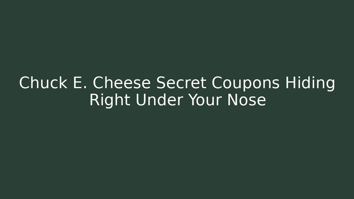 Chuck E. Cheese Secret Coupons Hiding Right Under Your Nose