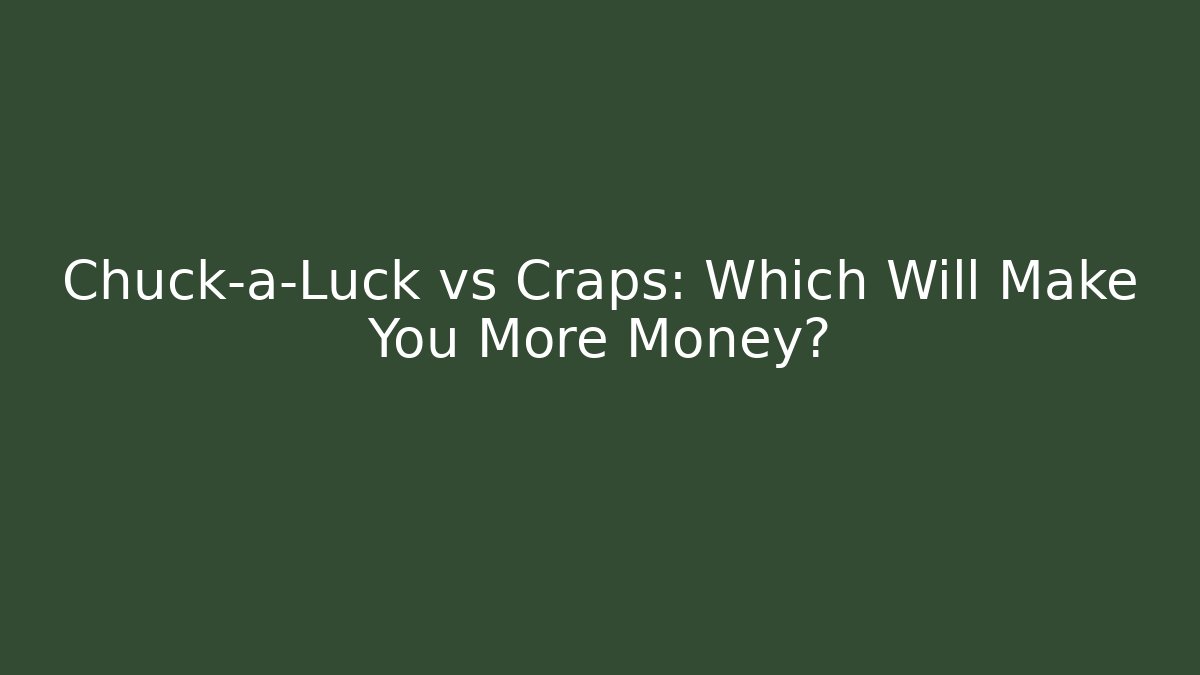 Chuck-a-Luck vs Craps: Which Will Make You More Money?