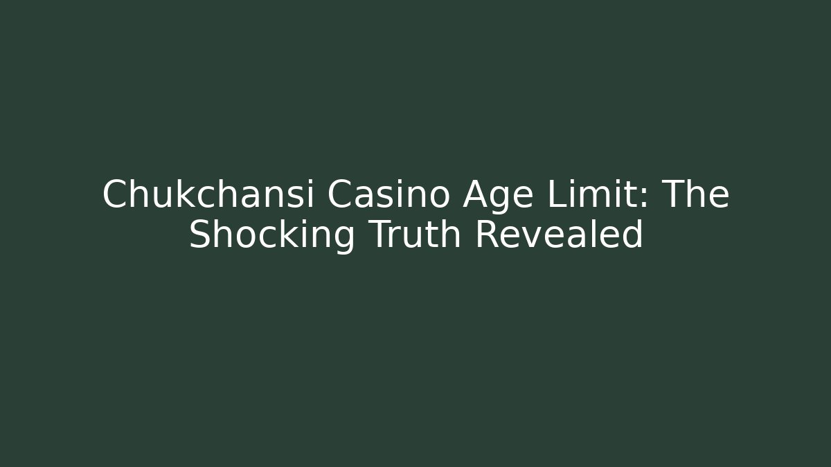 Chukchansi Casino Age Limit: The Shocking Truth Revealed