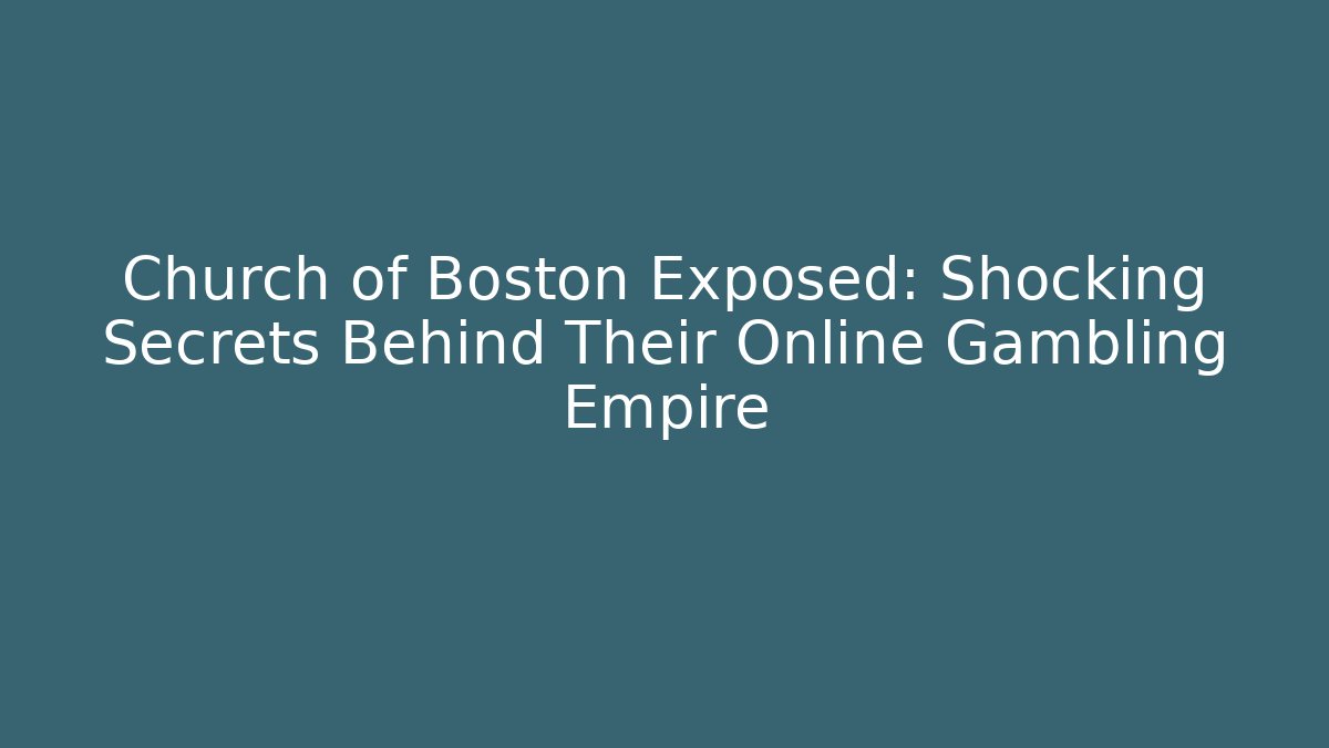 Church of Boston Exposed: Shocking Secrets Behind Their Online Gambling Empire