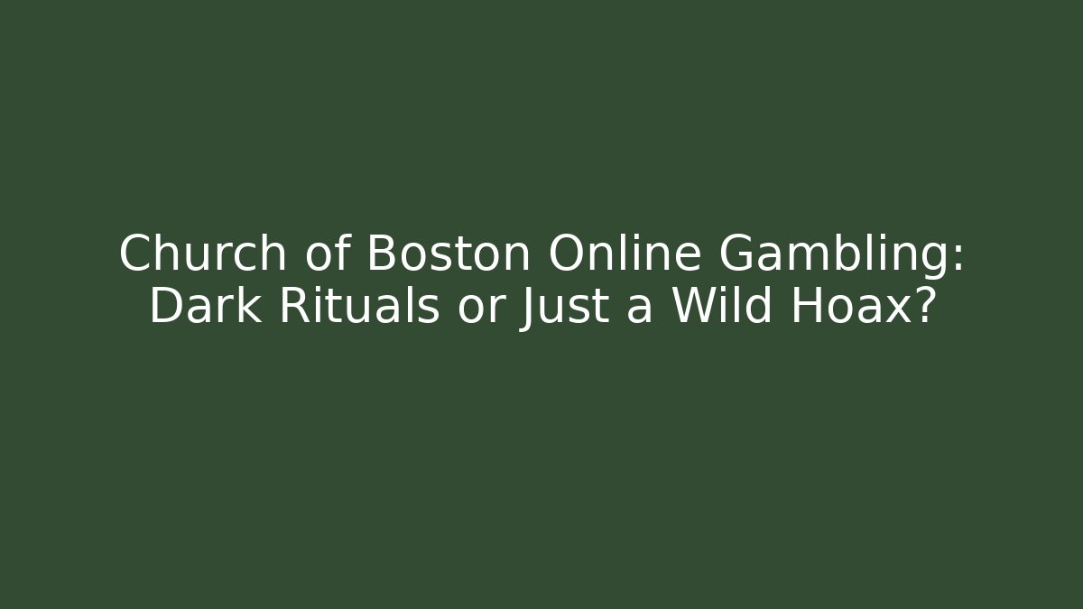 Church of Boston Online Gambling: Dark Rituals or Just a Wild Hoax?