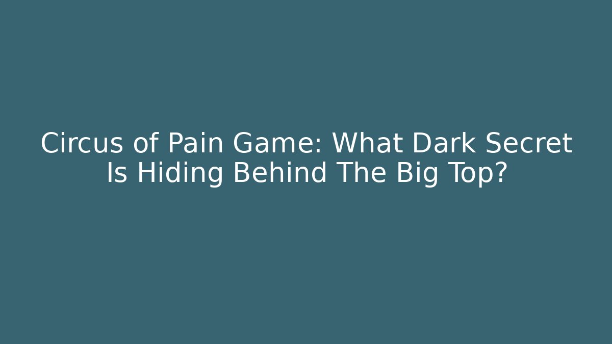 Circus of Pain Game: What Dark Secret Is Hiding Behind The Big Top?