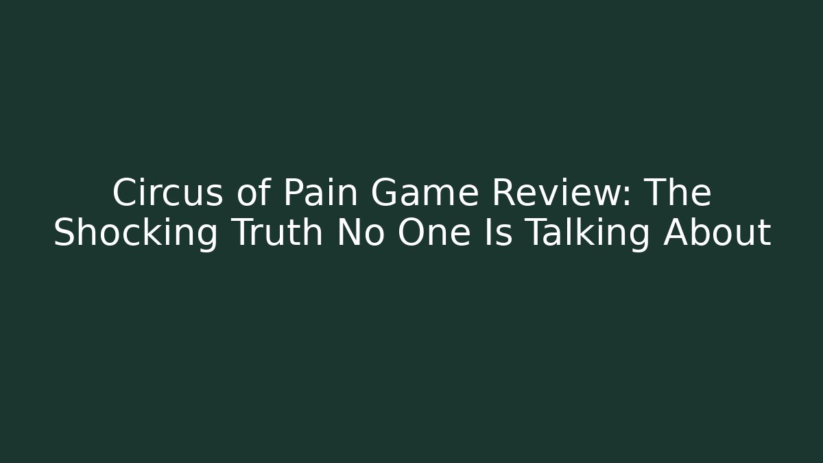 Circus of Pain Game Review: The Shocking Truth No One Is Talking About