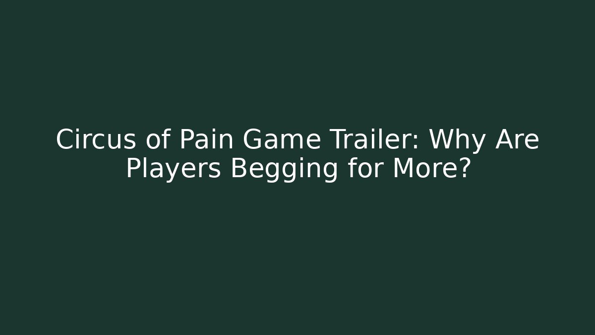Circus of Pain Game Trailer: Why Are Players Begging for More?
