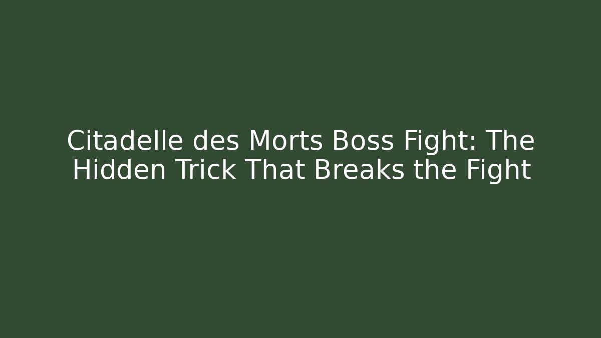 Citadelle des Morts Boss Fight: The Hidden Trick That Breaks the Fight