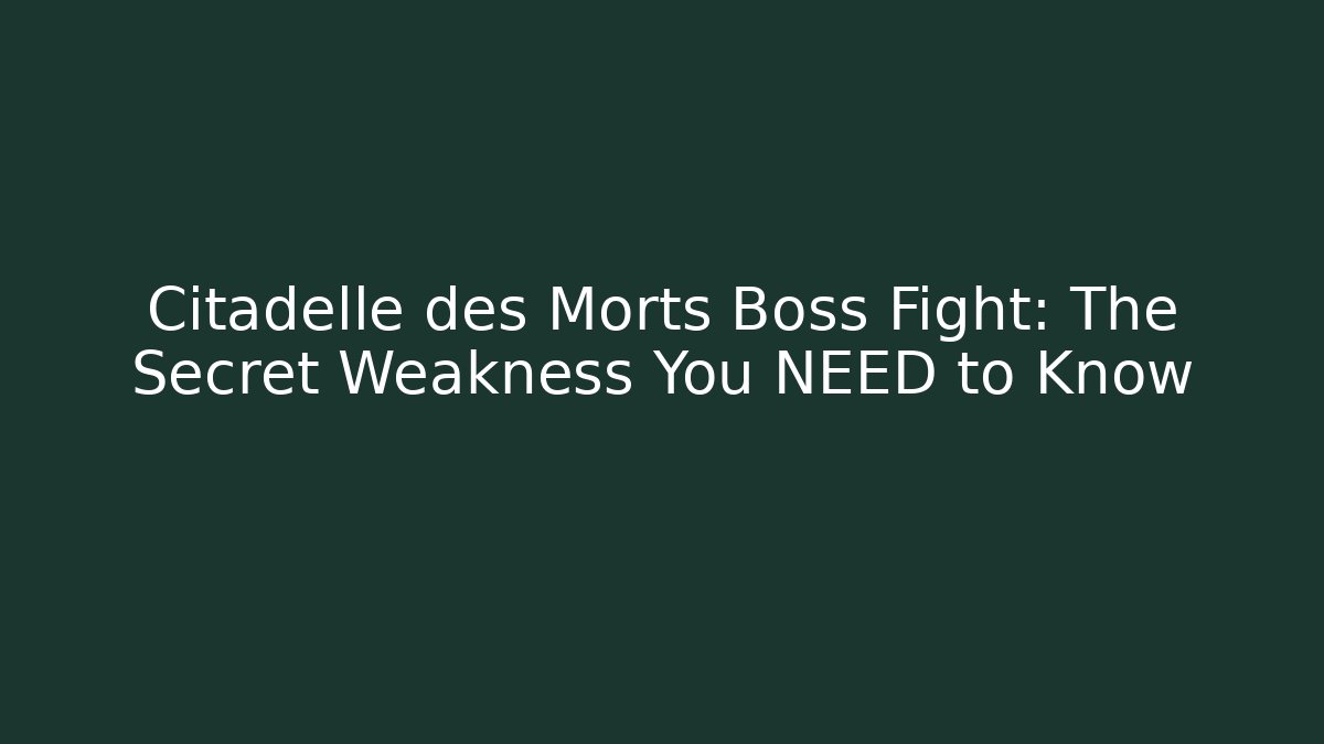 Citadelle des Morts Boss Fight: The Secret Weakness You NEED to Know