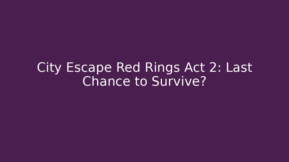 City Escape Red Rings Act 2: Last Chance to Survive?
