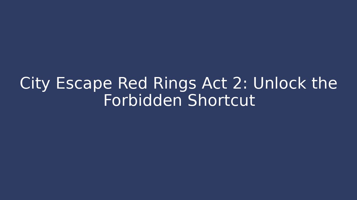 City Escape Red Rings Act 2: Unlock the Forbidden Shortcut