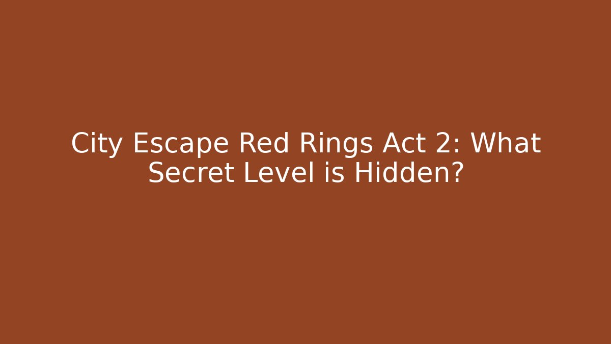 City Escape Red Rings Act 2: What Secret Level is Hidden?